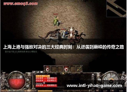 上海上港与强敌对决的三大经典时刻：从逆袭到巅峰的传奇之路