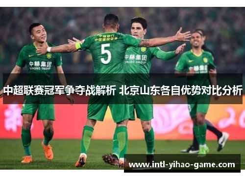 中超联赛冠军争夺战解析 北京山东各自优势对比分析