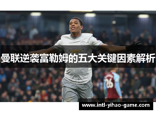 曼联逆袭富勒姆的五大关键因素解析