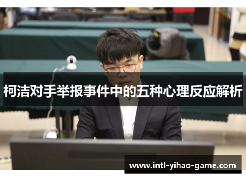 柯洁对手举报事件中的五种心理反应解析