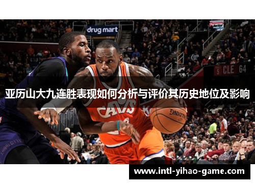 亚历山大九连胜表现如何分析与评价其历史地位及影响