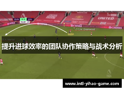 提升进球效率的团队协作策略与战术分析