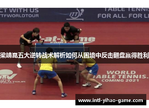 梁靖崑五大逆转战术解析如何从困境中反击翻盘赢得胜利