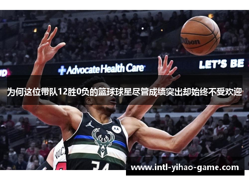 为何这位带队12胜0负的篮球球星尽管成绩突出却始终不受欢迎