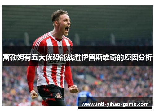 富勒姆有五大优势能战胜伊普斯维奇的原因分析