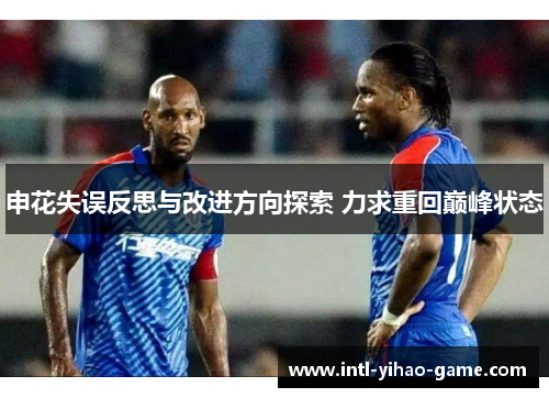 申花失误反思与改进方向探索 力求重回巅峰状态