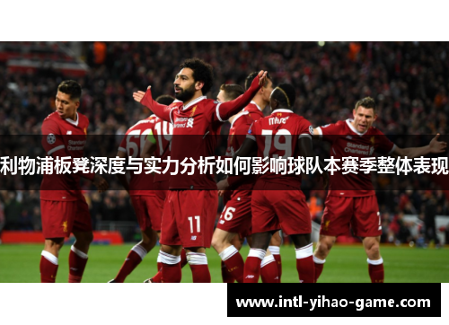 利物浦板凳深度与实力分析如何影响球队本赛季整体表现
