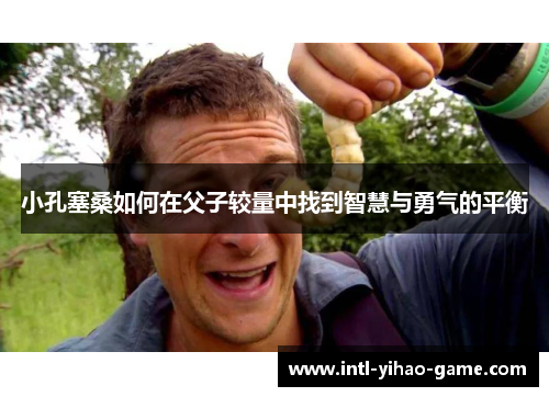 小孔塞桑如何在父子较量中找到智慧与勇气的平衡