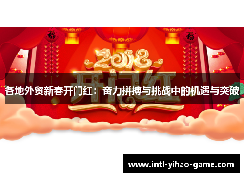 各地外贸新春开门红：奋力拼搏与挑战中的机遇与突破