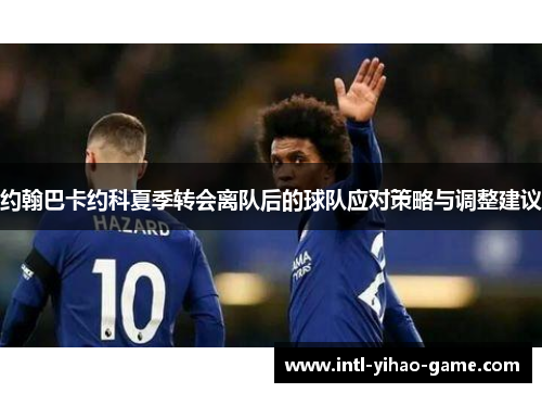 约翰巴卡约科夏季转会离队后的球队应对策略与调整建议