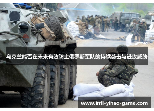 乌克兰能否在未来有效防止俄罗斯军队的持续袭击与进攻威胁