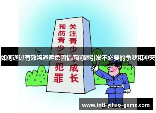 如何通过有效沟通避免因情感问题引发不必要的争吵和冲突