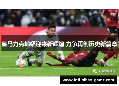 皇马力克蝙蝠迎来新辉煌 力争再创历史新篇章