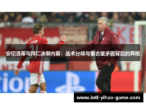 安切洛蒂与拜仁决裂内幕：战术分歧与更衣室矛盾背后的真相