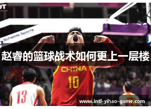 赵睿的篮球战术如何更上一层楼