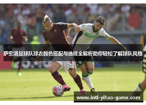 萨索洛足球队球衣颜色搭配与选择全解析助你轻松了解球队风格