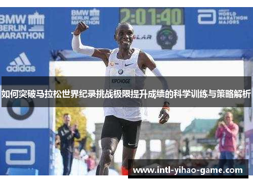 如何突破马拉松世界纪录挑战极限提升成绩的科学训练与策略解析