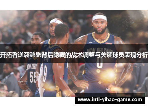 开拓者逆袭鹈鹕背后隐藏的战术调整与关键球员表现分析