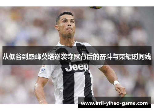 从低谷到巅峰莫塔逆袭夺冠背后的奋斗与荣耀时间线 从低谷到巅峰莫塔逆袭夺冠背后的奋斗与荣耀时间线